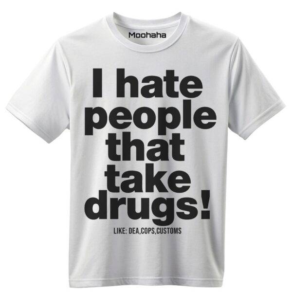 I hate people that take drugs! Shirt