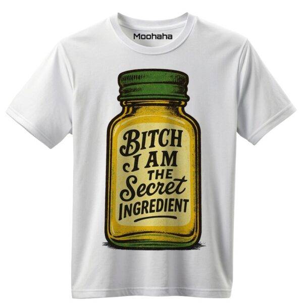 Bitch I Am The Secret Ingredient Shirt